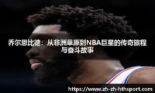 乔尔恩比德：从非洲草原到NBA巨星的传奇旅程与奋斗故事