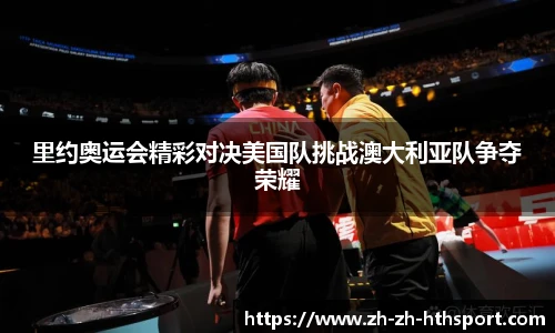 里约奥运会精彩对决美国队挑战澳大利亚队争夺荣耀